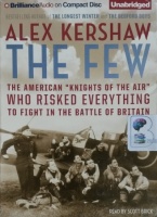 The Few - The American ''Knights of the Air'' Who Risked Everything to Fight in the Battle of Britain written by Alex Kershaw performed by Scott Brick on CD (Unabridged)